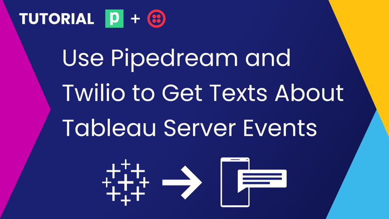 Use Pipedream and Twilio to Get Texts About Tableau Server Events